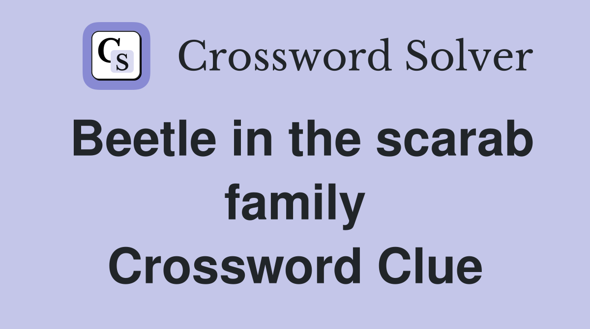 Beetle in the scarab family Crossword Clue Answers Crossword Solver
